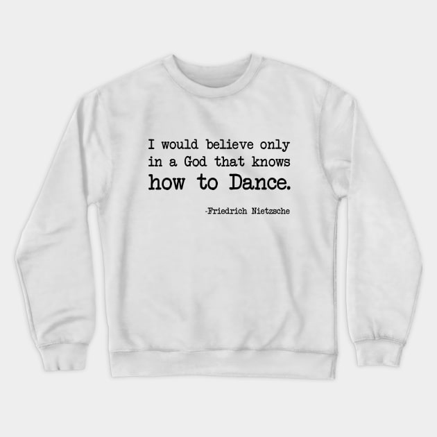 Friedrich Nietzsche - I would believe only in a God that knows how to Dance. Crewneck Sweatshirt by demockups